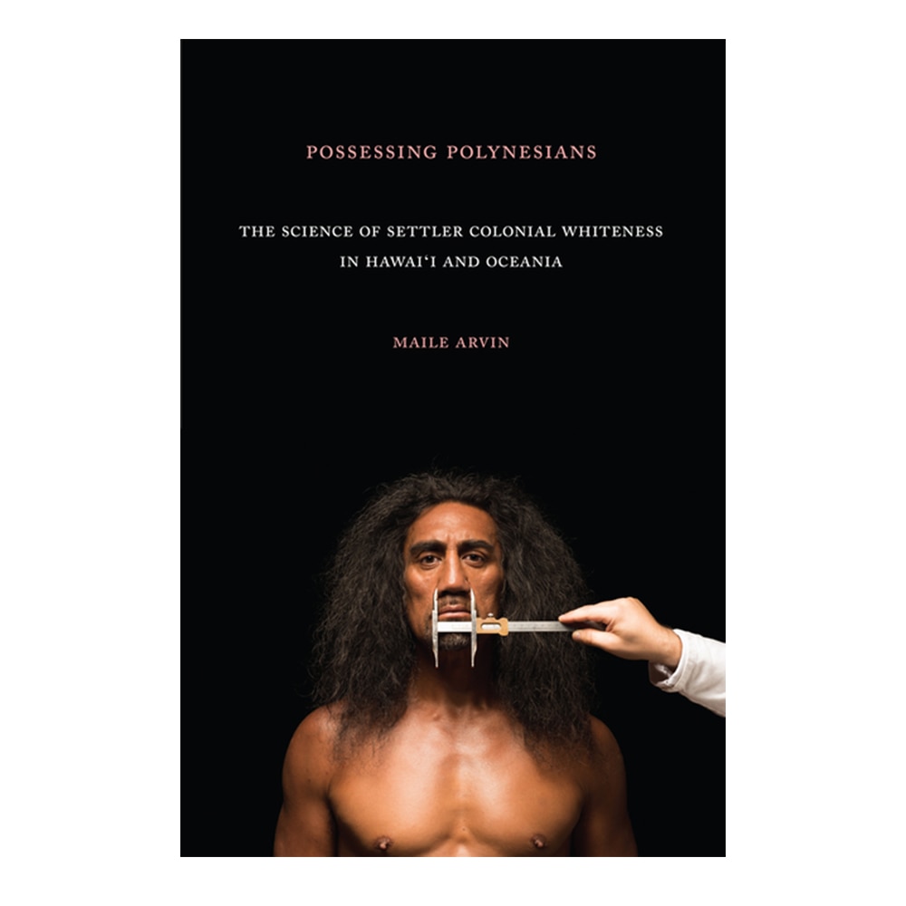 Arvin, Possessing Polynesians: The Science of Settler Colonial Whiteness in Hawai`i and Oceania, 9781478006336, Duke University Press, 2019, Social Science, Books